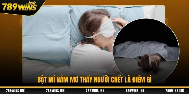 Bật mí nằm mơ thấy người chết là điềm gì