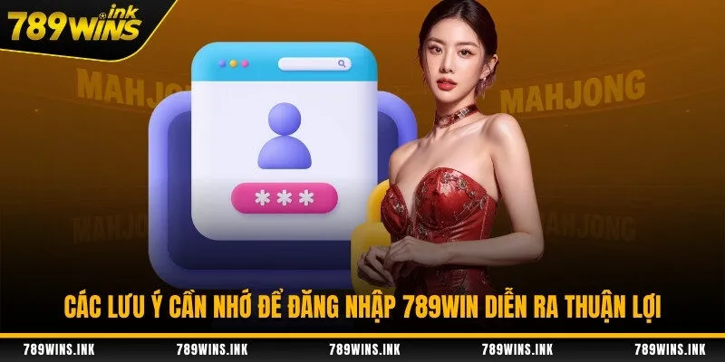 Các lưu ý cần nhớ để đăng nhập 789WIN diễn ra thuận lợi