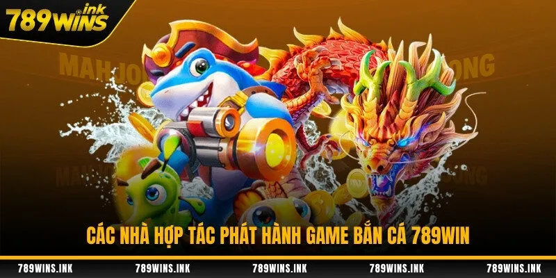 Các nhà hợp tác phát hành game bắn cá 789WIN