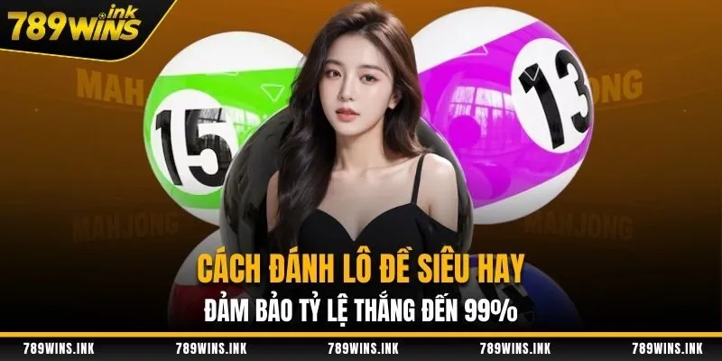 Cách Đánh Lô Đề Siêu Hay, Đảm Bảo Tỷ Lệ Thắng Đến 99%