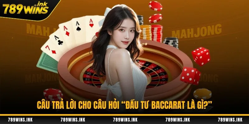 Câu trả lời cho câu hỏi “Đầu tư baccarat là gì?”