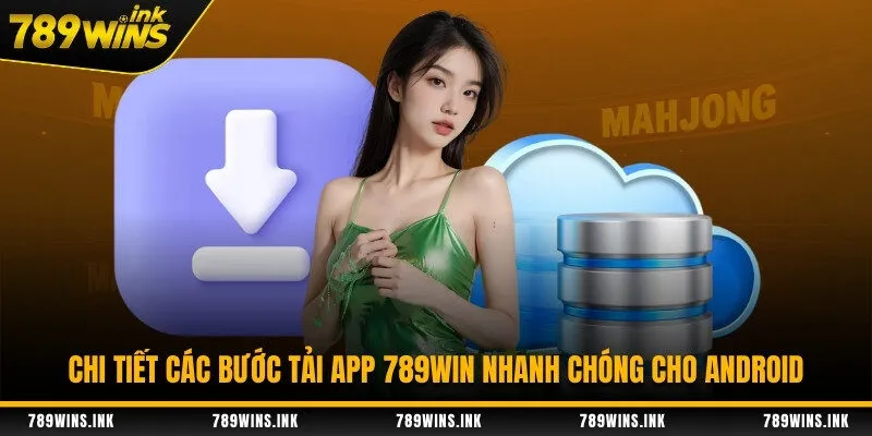 Chi tiết các bước tải app 789WIN nhanh chóng cho Android