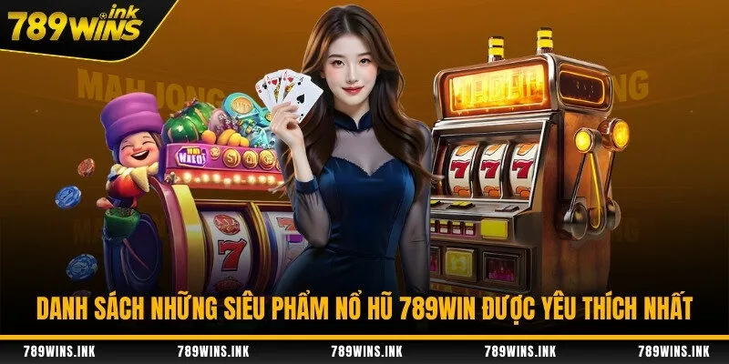 Danh sách những siêu phẩm nổ hũ 789WIN được yêu thích nhất