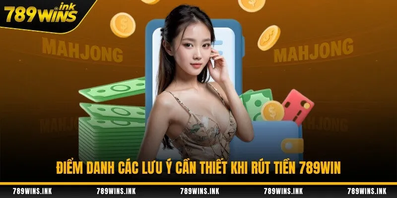 Điểm danh các lưu ý cần thiết khi rút tiền 789WIN