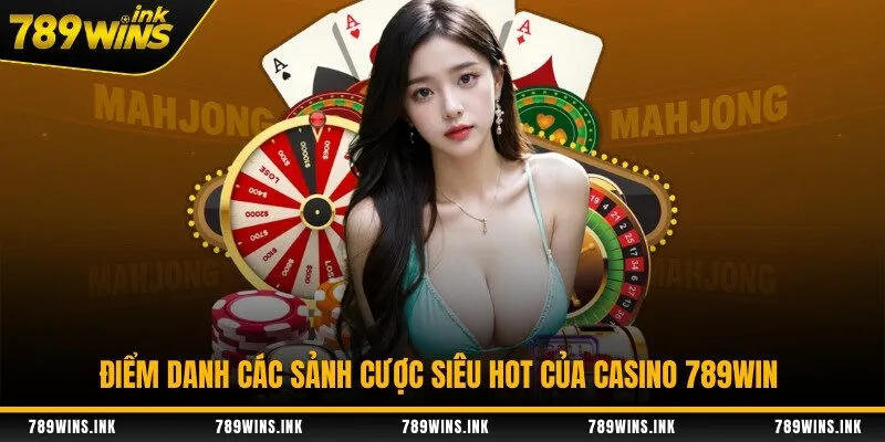 Điểm danh các sảnh cược siêu hot của casino 789WIN