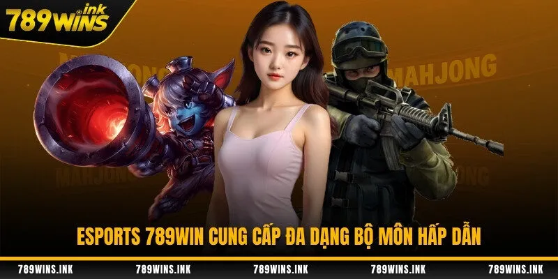 Esports 789WIN cung cấp đa dạng bộ môn hấp dẫn