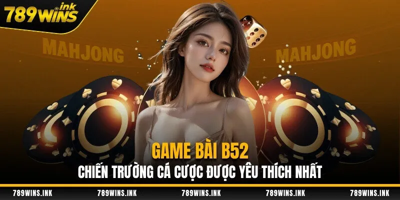 Game Bài B52 - Chiến Trường Cá Cược Được Yêu Thích Nhất