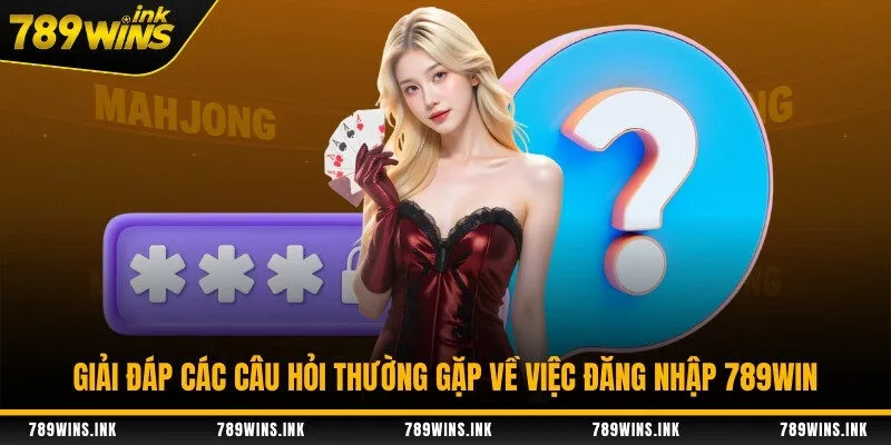 Giải đáp các câu hỏi thường gặp về việc đăng nhập 789WIN
