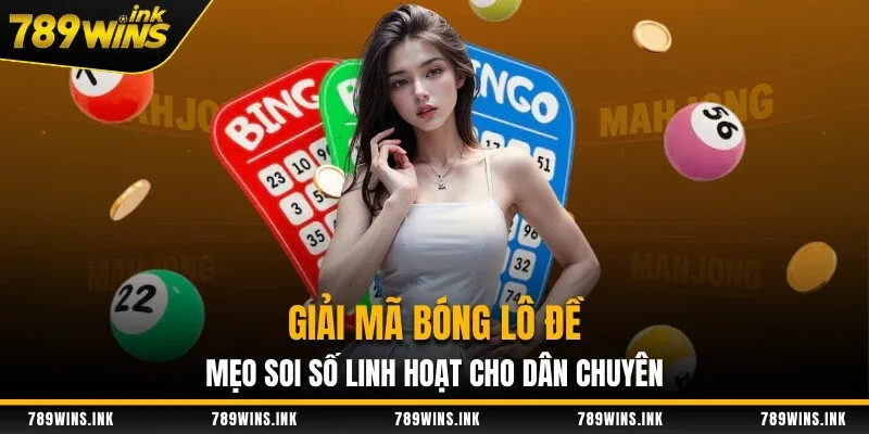 Giải Mã Bóng Lô Đề - Mẹo Soi Số Linh Hoạt Cho Dân Chuyên