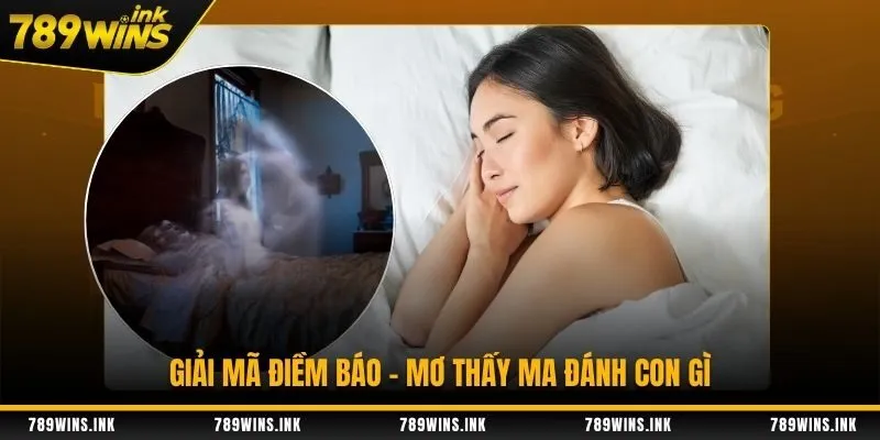 Giải mã điềm báo - mơ thấy ma đánh con gì
