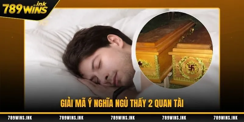 Giải mã ý nghĩa ngủ thấy 2 quan tài