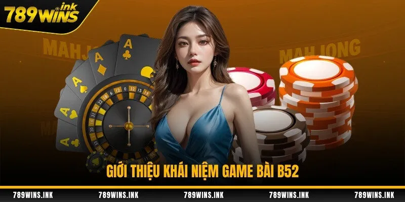 Giới thiệu khái niệm game bài B52