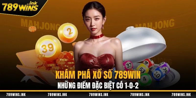 Khám Phá Xổ Số 789WIN – Những Điểm Đặc Biệt Có 1-0-2