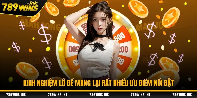 Kinh nghiệm lô đề mang lại rất nhiều ưu điểm nổi bật
