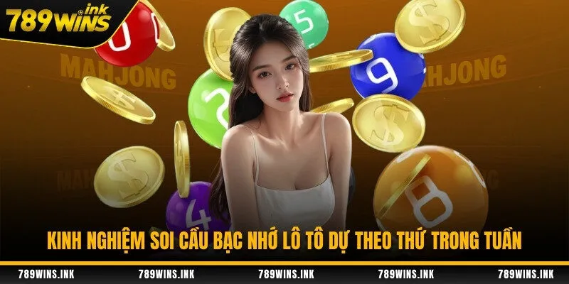 Kinh nghiệm soi cầu bạc nhớ lô tô dự theo thứ trong tuần