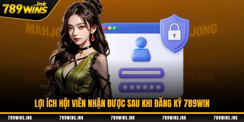 Lợi ích hội viên nhận được sau khi đăng ký 789WIN