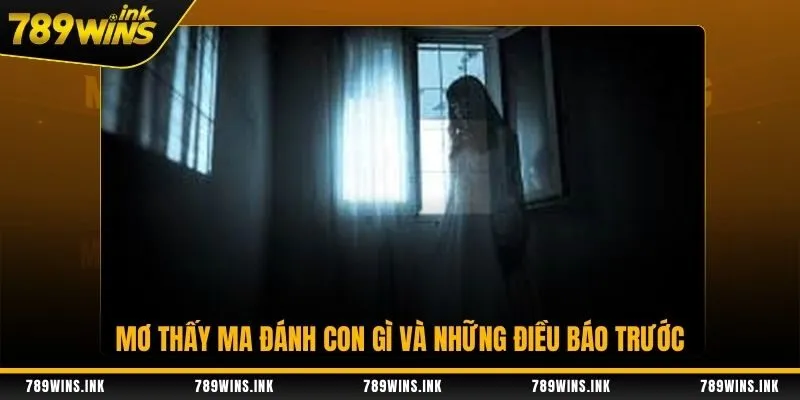 Mơ thấy ma đánh con gì và những điều báo trước