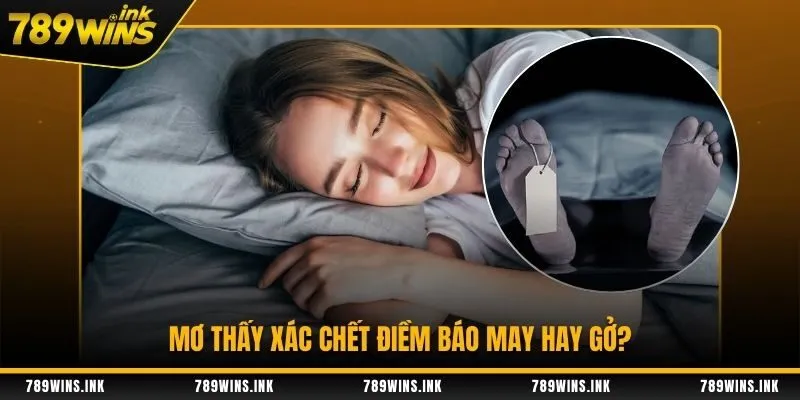 Mơ thấy xác chết điềm báo may hay gở?