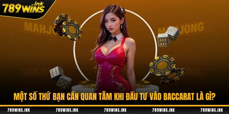 Một số thứ bạn cần quan tâm khi đầu tư baccarat là gì?