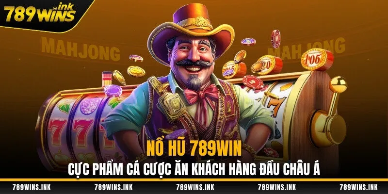 Nổ Hũ 789WIN - Cực Phẩm Cá Cược Ăn Khách Hàng Đầu