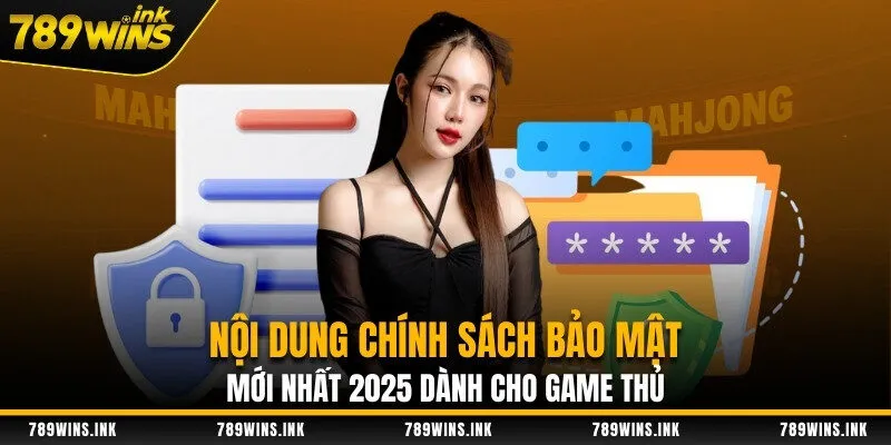 Nội Dung Chính Sách Bảo Mật Mới Nhất 2025 Dành Cho Game Thủ