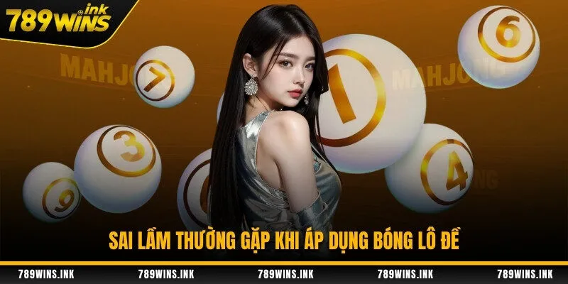 Sai lầm thường gặp khi áp dụng bóng lô đề