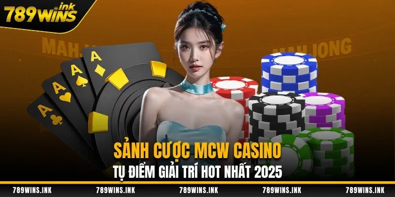 Sảnh Cược MCW Casino - Tụ Điểm Giải Trí Hot Nhất 2025