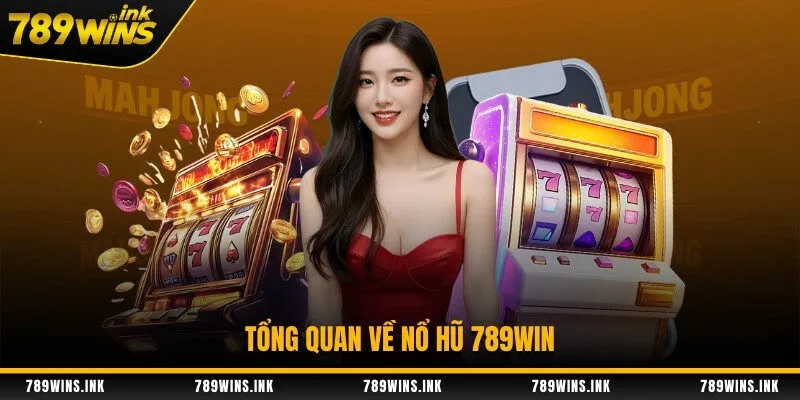 Tổng quan về nổ hũ 789WIN