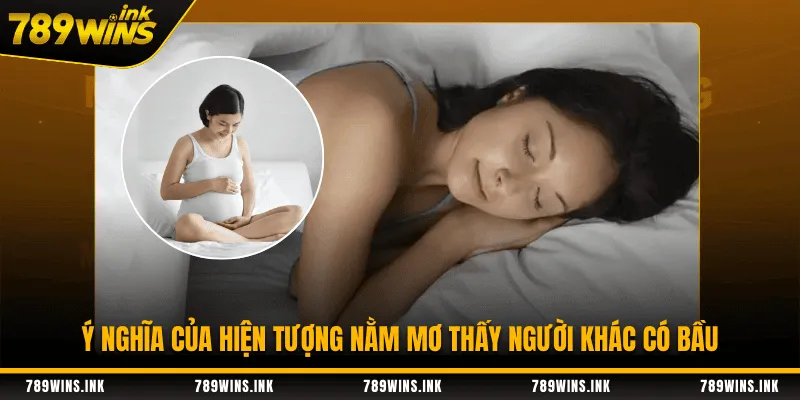 Ý nghĩa của hiện tượng nằm mơ thấy người khác có bầu
