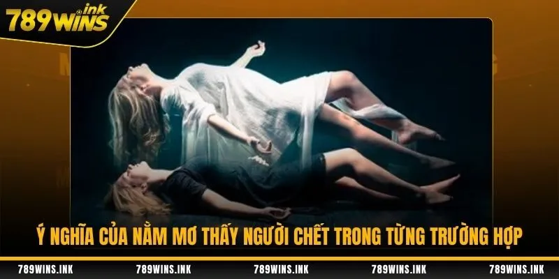 Ý nghĩa của nằm mơ thấy người chết trong từng trường hợp